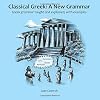 Classical Greek: A New Grammar: Greek grammar taught and explained, with examples.