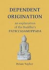 Dependent Origination : An Explanation of the Buddha's Paticcasamuppada