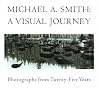 Michael a Smith: A Visual Journey : Photographs from Twenty-Five Years