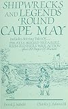 Shipwrecks and Legends 'Round Cape May: Includes Stirring Tales of Pirates, Buried Treasure, Rum-Runners, War Action