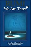 Rumi: We Are Three : New Rumi Poems