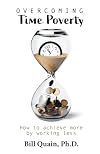 Overcoming Time Poverty: How to Achieve More by Working Less