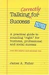 Talking Correctly for Success, Revised Edition: A Practical Guide to Sounding "Right" for Business, Professional and Social Success