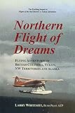Northern Flight Of Dreams Flying Adventures In British Columbia Yukon Nw Territories
