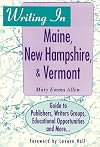 Writing in Maine, New Hampshire, & Vermont: Guide to Publishers, Writers Groups, Educational Opportunities and More.