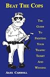 Beat the Cops: The Guide to Fighting Your Traffic Ticket and Winning