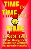 Time In, Time Out, Time Enough: A Time Management Guide for Women