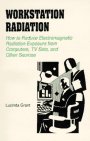 Workstation radiation : how to reduce electromagnetic radiation exposure from computers, TV sets, and other sources