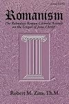 Romanism: The Relentless Roman Catholic Assault on the Gospel of Jesus Christ!
