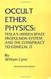 Occult Ether Physics: Tesla's Hidden Space Propulsion System and the Conspiracy to Conceal It (2nd Revised Edition)