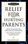Relief For Hurting Parents: How To Fight For The Lives Of Teenagers: How To Prepare Younger Children For Less Dangerous Journeys Through Teenage Years