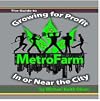Metro Farm: The Guide to Growing for Big Profit on a Small Parcel of Land