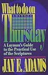 What to Do on Thursday: A Layman's Guide to the Practical Use of the Scriptures