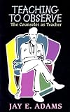 Teaching to Observe: The Counselor as Teacher
