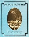 Up the Swiftwater: A Pictorial History of the Colorful Upper St. Joe River Country
