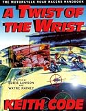 Twist Of The Wrist The Motorcycle Roadracers Handbook