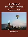 The World of San Miguel de Allende: An Uncommon Guide