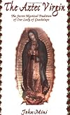 The Aztec Virgin: The Secret Mystical Tradition of Our Lady of Guadalupe