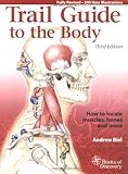 Trail guide to the body:how to locate muscles,bones and more/Andrew Biel