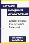 Call Center Management on Fast Forward: Succeeding in Today's Dynamic Inbound Environment (1st Edition)