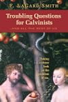 Troubling Questions for Calvinists...And All the Rest of Us