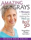 Amazing Grays: A Woman's Guide to Making the Next 50 the Best 50 *Regardless of your hair color!