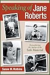 Speaking of Jane Roberts: Remembering the Author of the Seth Material