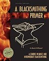 A Blacksmithing Primer: A Course in Basic and Intermediate Blacksmithing [Revised Edition]