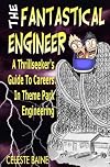 The Fantastical Engineer : A Thrillseeker's Guide to Careers in Theme Park Engineering