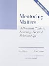 Mentoring Matters: A Practical Guide To Learning Focused Relationships