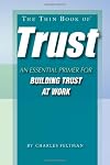 The Thin Book of Trust; An Essential Primer for Building Trust at Work