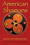 American Shamans: Journeys with Traditional Healers - Jack Montgomery