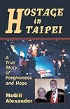 Hostage in Taipei : A True Story of Forgiveness and Hope