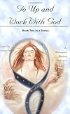 Go Up and Work With God: An Alternative Healing Technique, Book 2