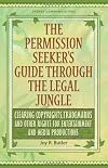 The Permission Seeker's Guide Through the Legal Jungle: Clearing Copyrights, Trademarks and Other Rights for Entertainment and Media Productions (Guide Through the Legal Jungle)
