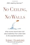 No Ceiling, No Walls: What women haven't been told about leadership from career-start to the corporate boardroom
