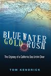 Bluewater Gold Rush/The Odyssey of a California Sea Urchin Diver