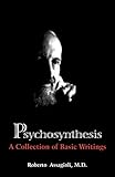 Psychosynthesis A Collection Of Basic Writings