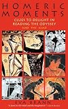 Homeric Moments: Clues to Delight in Reading the Odyssey and the Iliad