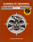 Learning by Designing Pacific Northwest Coast Native Indian Art, Vol. 1