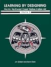 Learning by Designing Pacific Northwest Coast Native Indian Art, Volume 2