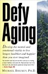 Defy Aging: Develop the Mental and Emotional Vitality to Live Longer, Healthier, and Happier Than You Ever Imagined