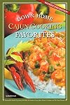 Down-Home Cajun Cooking Favorites: The Best Authentic Cajun Recipes from Louisianas Bayou Country, or How to Cook Traditional Cajun Meals as if You Were Born a Cajun