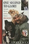 One Second to Glory: The Alaska Adventures of Iditarod Champion Dick Mackey