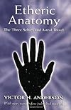 Etheric Anatomy: The Three Selves and Astral Travel - Victor H. Anderson