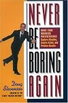 Never Be Boring Again: Make Your Business Presentations Capture Attention, Inspire Action and Produce Results