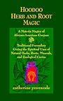 Hoodoo Herb and Root Magic: A Materia Magica of African-American Conjure - Catherine Yronwode