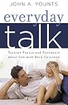 Everyday Talk: Talking Freely and Naturally about God with Your Children