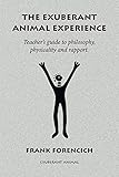 The Exuberant Animal Experience Teachers Guide To Philosophy Physicality And Rapport