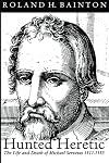 Hunted Heretic: The Life and Death of Michael Servetus, 1511-1553